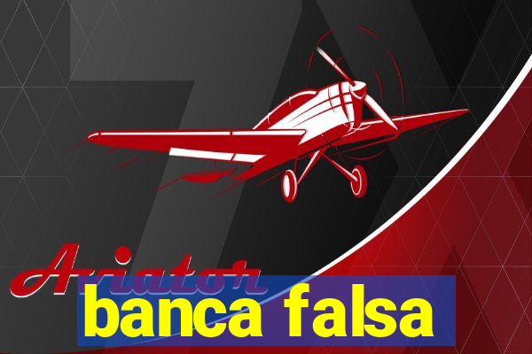 banca falsa